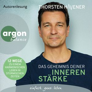Das Geheimnis Deiner inneren Stärke - 12 Wege zu einem harmonischen Leben in stürmischen Zeiten (Autorisierte Lesefassung), Thorsten Havener