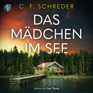 Das Mädchen im See | Thriller Hörbuch - Manche Geheimnisse bleiben nicht für immer verborgen ... (Ungekürzt), C. F. Schreder