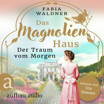 Das Magnolienhaus - Der Traum vom Morgen - Schicksal sind wir, Band 1 (Ungekürzt) audiobook, Fabia Waldner.