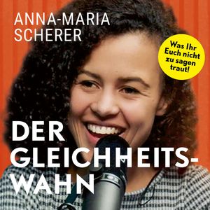 Der Gleichheitswahn: Was Ihr Euch nicht zu sagen traut!, Anna-Maria Scherer