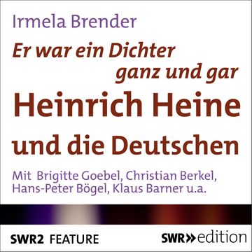 Er war ein Dichter ganz und gar - Heinrich Heine und die Deutschen audiobook, Irmela Brender