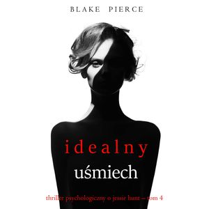 Idealny uśmiech. Thriller psychologiczny o Jessie Hunt.Tom 4, Blake Pierce