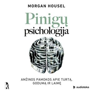 PINIGŲ PSICHOLOGIJA. Amžinos pamokos apie turtą, godumą ir laimę, Morgan Housel