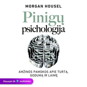 PINIGŲ PSICHOLOGIJA. Amžinos pamokos apie turtą, godumą ir laimę, Morgan Housel