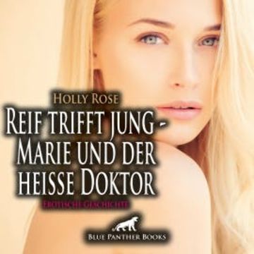 Reif trifft jung - Marie und der heiße Doktor | Erotische Geschichte audiobook, Holly Rose
