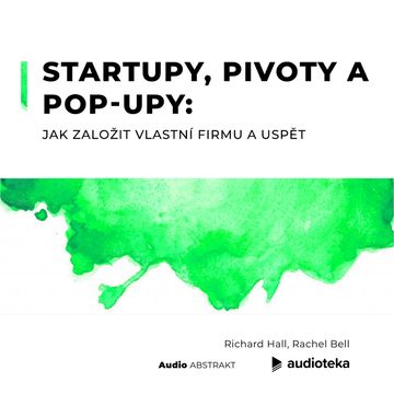 Startupy, pivoty a pop-upy: jak založit vlastní firmu a uspět audiobook, Rachel Bell, Richard Hall