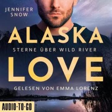 Sterne über Wild River - Alaska Love, Band 4 (ungekürzt) audiobook, Jennifer Snow
