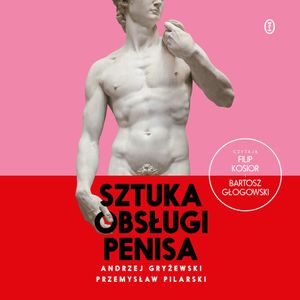 Sztuka obsługi penisa, Andrzej Gryżewski, Przemysław Pilarski