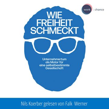 Wie Freiheit schmeckt - Unternehmertum als Motor für eine selbstbestimmte Gesellschaft (ungekürzt) audiobook, Nils Koerber
