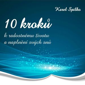 10 kroků k radostnému životu a naplnění svých snů, Karel Spilko