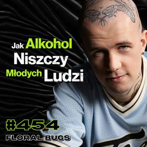 #454 Nie Bierz Narkotyków Bo Są Zajeb*ste, Czy Pieniądze Prowadzą Do Samodestrukcji? - Floral Bugs, Przemek Górczyk