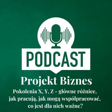 54. Pokolenia X, Y, Z - główne różnice, jak pracują, jak mogą współpracować, co jest dla nich ważne? audiobook, Projekt Biznes Sp. z o. o.