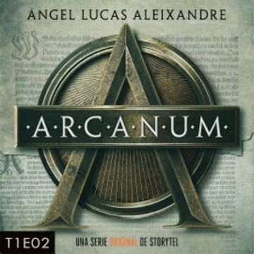 Arcanum - T1E02 audiobook, Ángel Lucas Aleixandre