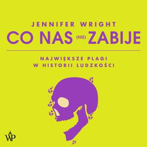 Co nas (nie) zabije.  Największe plagi w historii ludzkości, Jennifer Wright