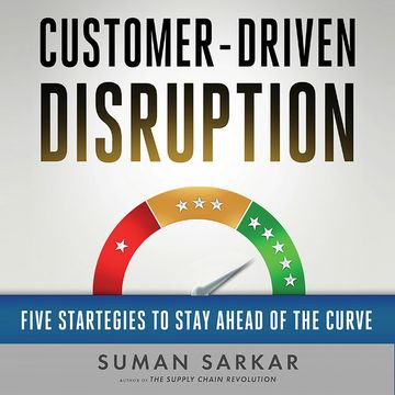 Customer-Driven Disruption - Five Strategies to Stay Ahead of the Curve (Unabridged) audiobook, Suman Sarkar