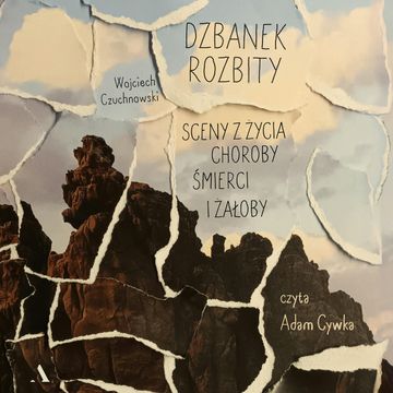 Dzbanek rozbity. Sceny z życia, choroby, śmierci i żałoby audiobook, Wojciech Czuchnowski