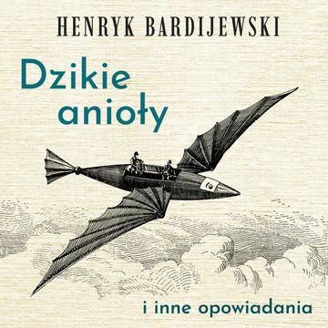 Dzikie anioły i inne opowiadania audiobook, Henryk Bardijewski
