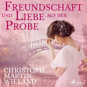 Freundschaft und Liebe auf der Probe, Christoph Martin Wieland.