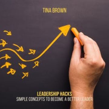 Leadership Hacks: Simple Concepts to Become a Better Leader audiobook, Tina Brown