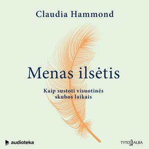 MENAS ILSĖTIS. Kaip sustoti visuotinės skubos laikais, Claudia Hammond