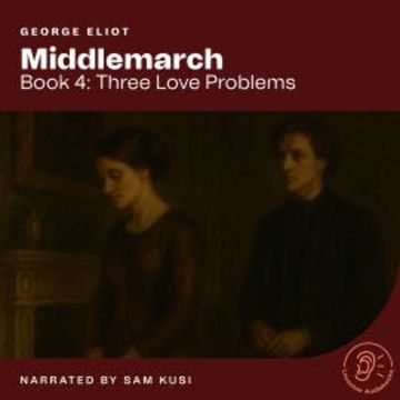 Middlemarch (Book 4: Three Love Problems) audiobook, George Eliot