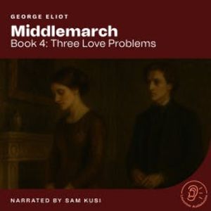 Middlemarch (Book 4: Three Love Problems), George Eliot