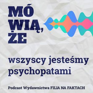 Mówią, że… wszyscy jesteśmy psychopatami. Rozmowa z wybitnym polskim psychologiem kryminalnym – Janem Gołębiowskim., Wydawnictwo Filia na Faktach