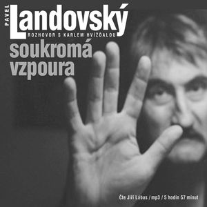 Soukromá vzpoura. Rozhovor s Karlem Hvížďalou, Karel Hvížďala, Pavel Landovský