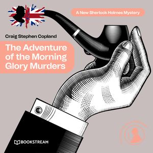 The Adventure of the Morning Glory Murders - A New Sherlock Holmes Mystery, Episode 41 (Unabridged), Craig Stephen Copland, Sir Arthur Conan Doyle