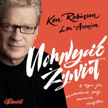 Uchwycić Żywioł. O tym, jak znalezienie pasji zmienia wszystko audiobook, Ken Robinson, Lou Aronica