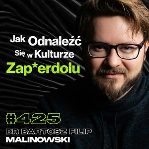 #425 Skąd w Ludziach Tyle Jadu? Jak Przetrwać Wojnę Informacji? Hejt - dr Bartosz Filip Malinowski, Przemek Górczyk