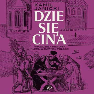 Dziesięcina. Prawdziwa historia kleru w dawnej Polsce audiobook, Kamil Janicki