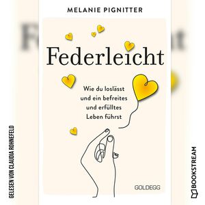 Federleicht - Wie du loslässt und ein befreites und erfülltes Leben führst (Ungekürzt), Melanie Pignitter