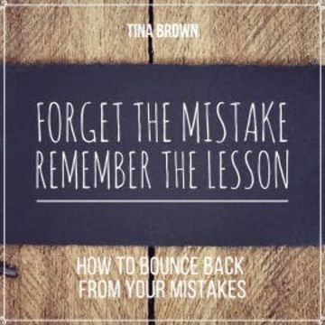 Forget the Mistake, Remember the Lesson: How to Bounce Back from Your Mistakes audiobook, Tina Brown