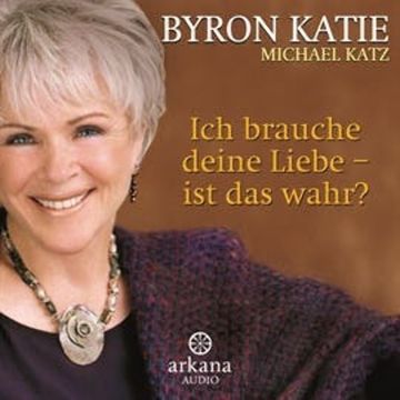 Ich brauche deine Liebe - ist das wahr? audiobook, Byron Katie, Michael Katz