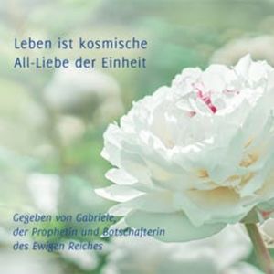 Leben ist kosmische All-Liebe der Einheit, Gabriele
