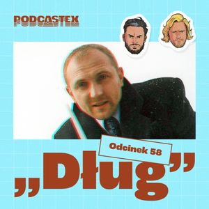 ODCINEK 58: "Dług", Podcastex