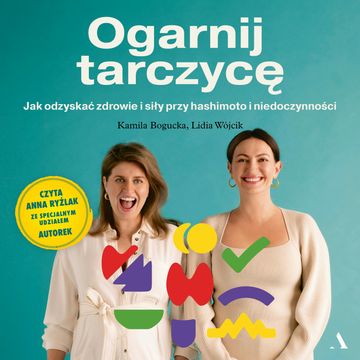 Ogarnij tarczycę. Jak odzyskać zdrowie i siły przy hashimoto i niedoczynności audiobook, Kamila Bogucka, Lidia Wójcik
