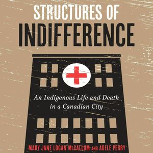 Structures of Indifference - An Indigenous Life and Death in a Canadian City (Unabridged), Adele Perry, Mary Jane Logan McCallum