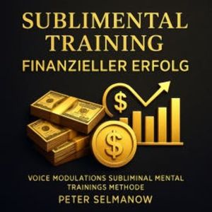 Sublimental Training - Finanzieller Erfolg, Peter Selmanow