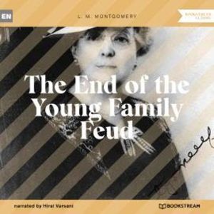 The End of the Young Family Feud (Unabridged), L. M. Montgomery