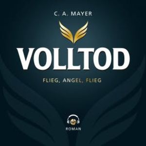 Volltod: Flieg, Angel. Flieg, C. A. Mayer