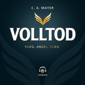 Volltod: Flieg, Angel. Flieg audiobook, C. A. Mayer