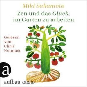 Zen und das Glück, im Garten zu arbeiten (Ungekürzt), Miki Sakamoto