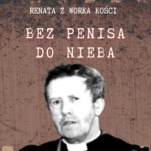 #59 Bez penisa do nieba czyli wiara nie czyni cudów, Renata Kuryłowicz