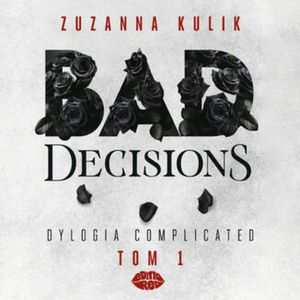Bad Decisions. Dylogia Complicated. Tom 1, Zuzanna Kulik