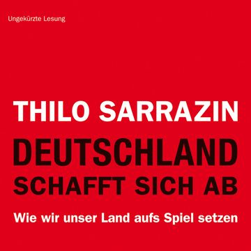 Deutschland schafft sich ab. Wie wir unser Land aufs Spiel setzen, Thilo Sarrazin