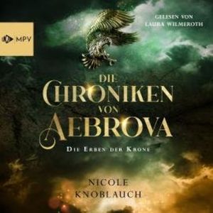Die Erben der Krone - Die Chroniken von Aebrova, Band 1 (ungekürzt), Nicole Knoblauch