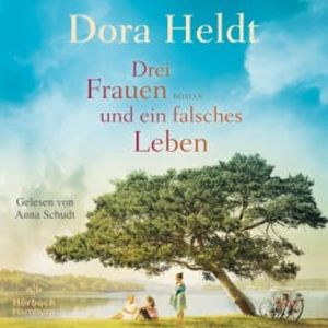 Drei Frauen und ein falsches Leben (Die Haus am See-Reihe 3), Dora Heldt