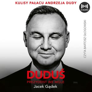 Duduś. Prezydent we mgle. Kulisy Pałacu Andrzeja Dudy, Jacek Gądek